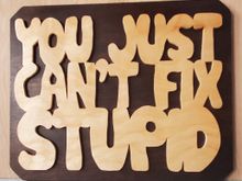 This was a more simple one to cut out.  Made it for the office where my lady works.  Bosses favorite saying.  